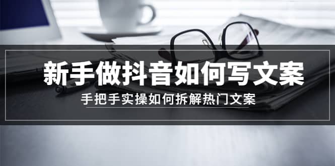 新手做抖音如何写文案，手把手实操如何拆解热门文案-创途网