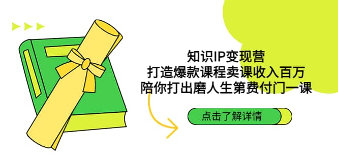 知识IP变现营：打造爆款课程卖课收入百万，陪你打出磨人生第费付门一课-创途网