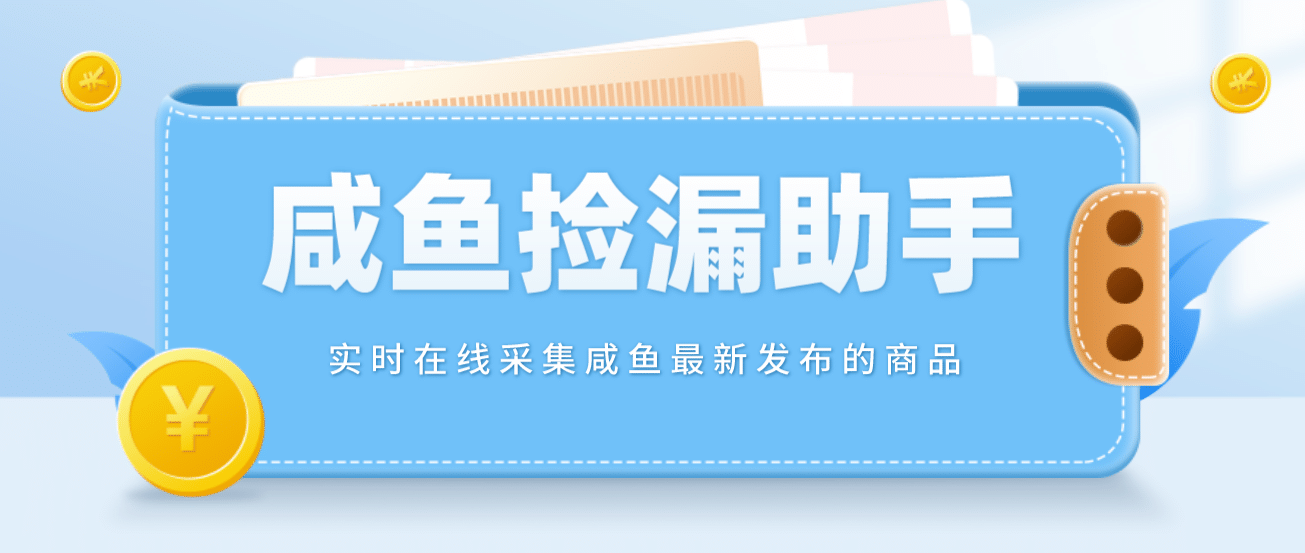 【捡漏神器】实时在线采集咸鱼最新发布的商品 咸鱼助手捡漏软件(软件+教程)-创途网