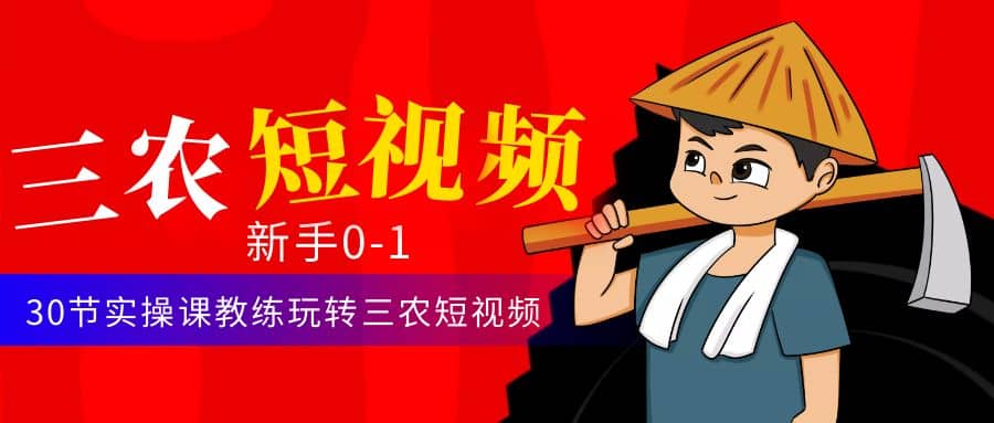 三农短视频从0~1运营课：30节实操课教练玩转三农短视频-创途网