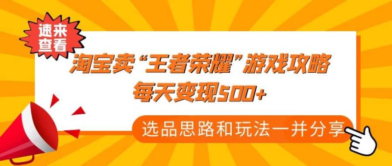 某付款文章《淘宝卖“王者荣耀”游戏攻略,每天变现500+,选品思路+玩法》-创途网