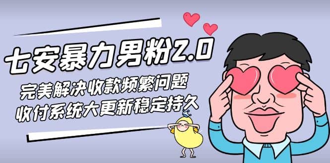 七安暴力男粉2.0 完美解决收款频繁问题 收付系统大更新稳定持久(教程+素材)-创途网