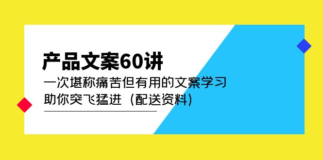 产品文案60讲：一次堪称痛苦但有用的文案学习 助你突飞猛进（配送资料）-创途网