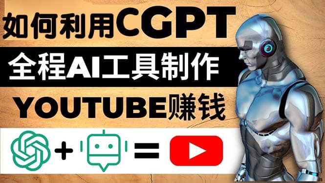 如何全程利用CGPT和AI工具自动化制作YouTube赚钱视频，月赚10000美元以上-创途网