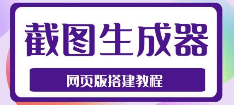 2023最新在线截图生成器源码+搭建视频教程,支持电脑和手机端在线制作生成-创途网