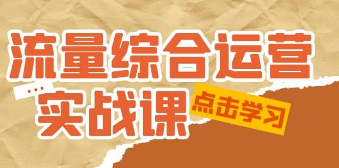 流量综合·运营实战课：短视频、本地生活、个人IP知识付费、直播带货运营-创途网