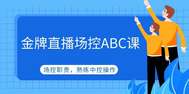 金牌直播场控ABC课，场控职责，熟练中控操作-创途网