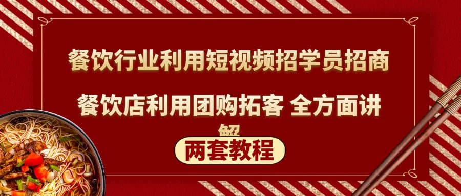 餐饮行业利用短视频招学员招商+餐饮店利用团购拓客 全方面讲解(两套教程)-创途网