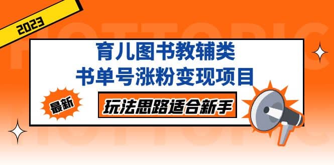 育儿图书教辅类书单号涨粉变现项目，玩法思路适合新手，无私分享给你-创途网