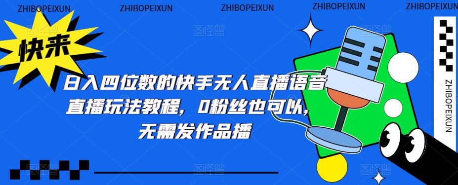 日入四位数的快手无人直播语音直播玩法教程，0粉丝也可以，无需发作品-创途网