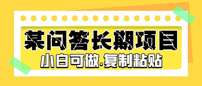 某问答长期项目，简单复制粘贴，小白可做-创途网