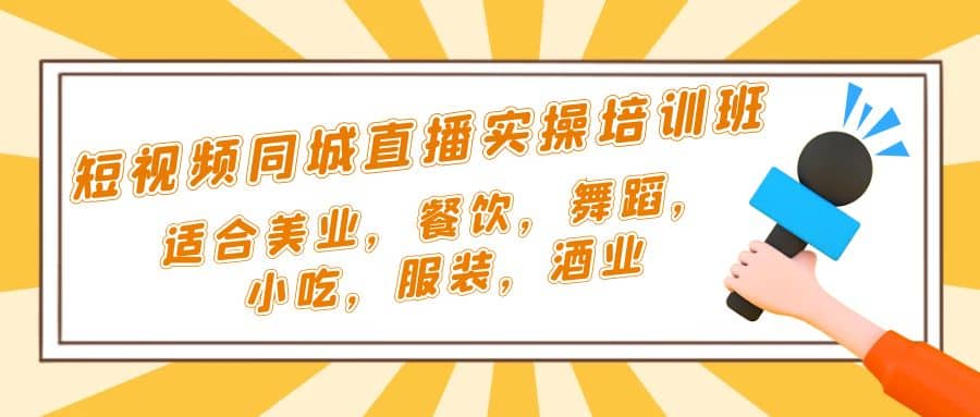短视频同城·直播实操培训班：适合美业，餐饮，舞蹈，小吃，服装，酒业-创途网