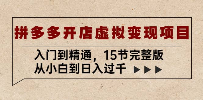 拼多多开店虚拟变现项目：入门到精通（15节完整版）-创途网