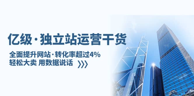独立站运营干货：全面提升网站·转化率超过4%，轻松大卖 用数据说话-创途网