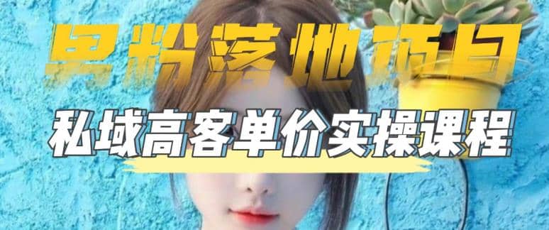 【男粉落地项目】0基础玩转男粉短视频转私域日产500+2023男粉高客单价实操-创途网