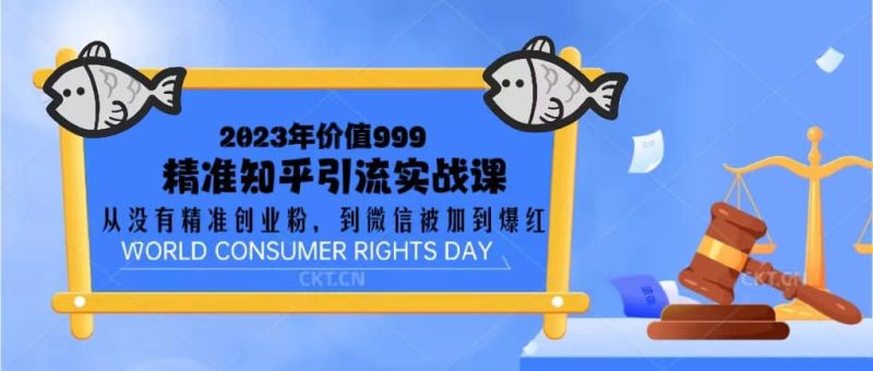 2023价值999的精准知乎引流实战课:从没有精准创业粉 到微信被加到爆红-创途网