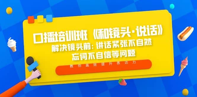 口播培训班《和镜头·说话》 解决镜头前:讲话紧张不自然 忘词不自信等问题-创途网