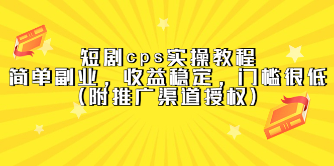短剧cps实操教程，简单副业，收益稳定，门槛很低（附推广渠道授权）-创途网
