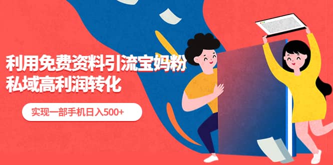 利用免费资料引流宝妈粉，私域高利润转化-创途网