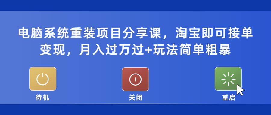 电脑系统重装项目分享课，淘宝即可接单变现-创途网