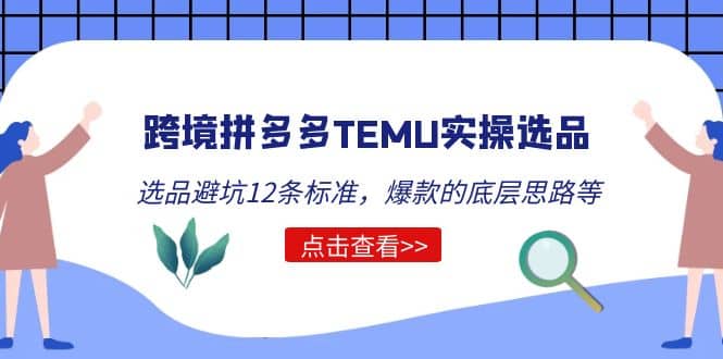 跨境拼多多TEMU实操选品运营方法，选品避坑12条标准，爆款的底层思路等-创途网