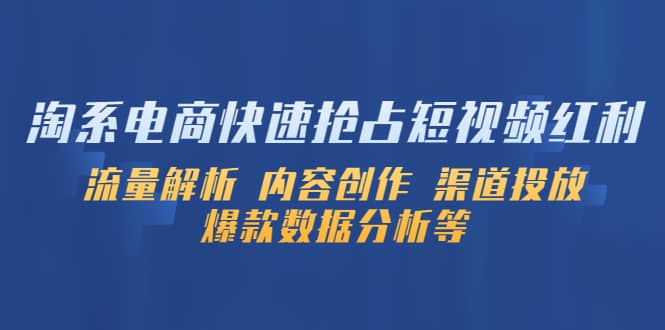 淘系电商快速抢占短视频红利：流量解析 内容创作 渠道投放 爆款数据分析等-创途网