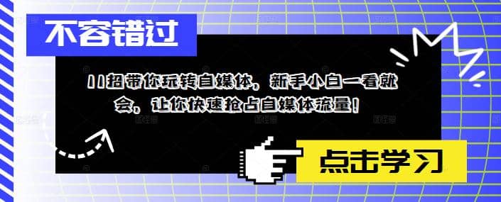 11招带你玩转自媒体，新手小白一看就会，让你快速抢占自媒体流量-创途网