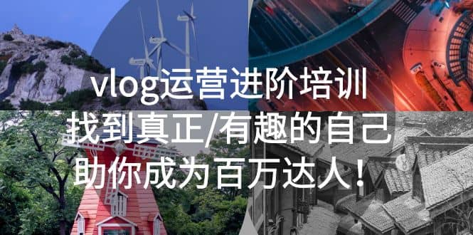 vlog运营进阶培训：找到真正/有趣的自己，助你成为百万达人-创途网