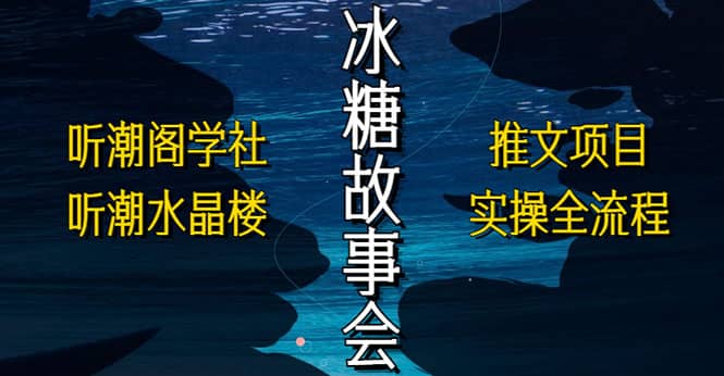 抖音冰糖故事会项目实操，小说推文项目实操全流程，简单粗暴-创途网