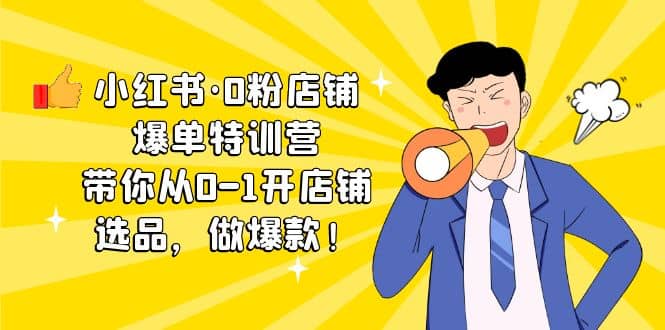 小红书·0粉店铺爆单特训营 带你从0-1开店铺，选品，做爆款（课程+工具包）-创途网