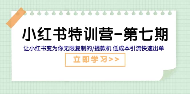 小红书特训营-第七期 让小红书变为你无限复制的/提款机 低成本引流快速出单-创途网