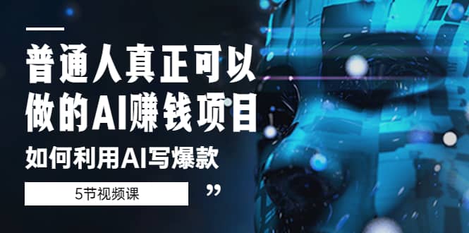 普通人真正可以做的AI赚钱项目-如何利用AI写爆款（5节视频课）-创途网