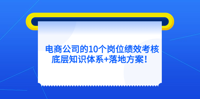 电商公司的10个岗位绩效考核的底层知识体系+落地方案-创途网