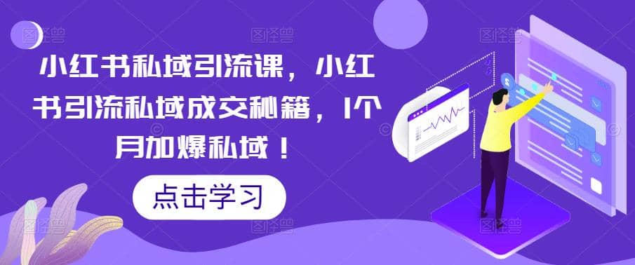 小红书私域引流课，小红书引流私域成交秘籍，1个月加爆私域-创途网