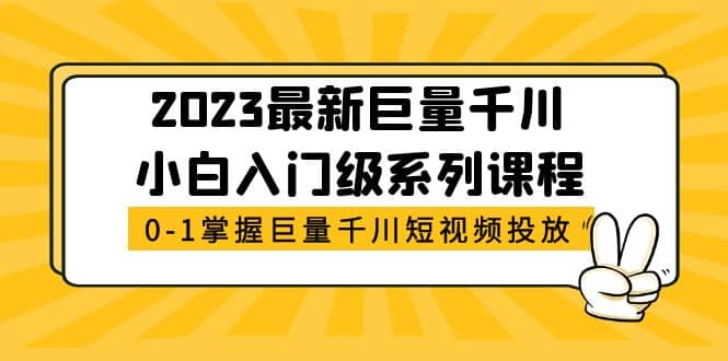 2023最新巨量千川小白入门级系列课程，从0-1掌握巨量千川短视频投放-创途网