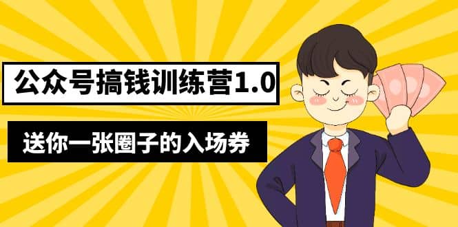 坏坏-公众号搞钱训练营1.0，送你一张圈子的入场券（完整版）价值999元-创途网