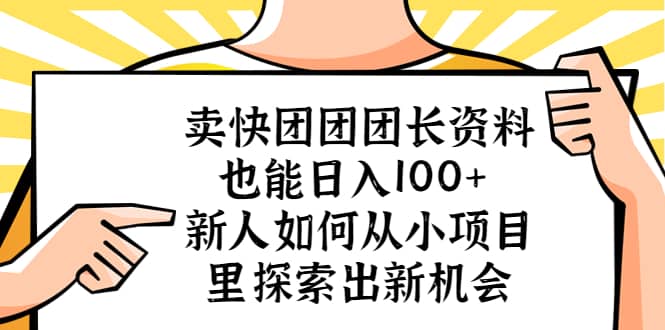 卖快团团团长资料也能日入100+ 新人如何从小项目里探索出新机会-创途网