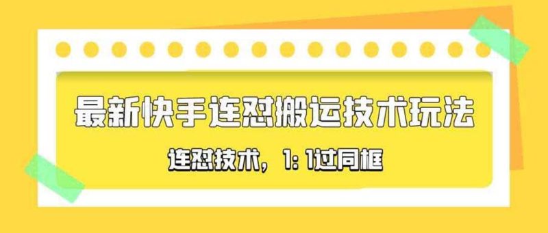 对外收费990的最新快手连怼搬运技术玩法，1:1过同框技术（4月10更新）-创途网