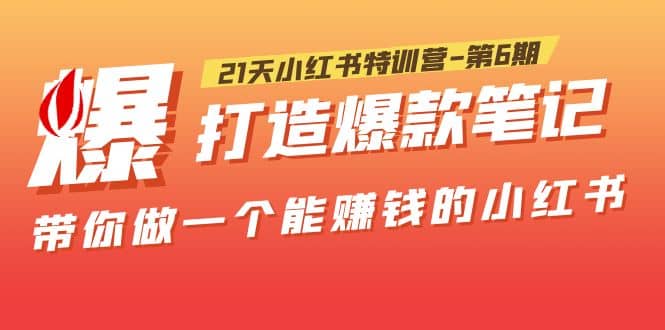 21天小红书特训营-第6期，打造爆款笔记，带你做一个能赚钱的小红书-创途网