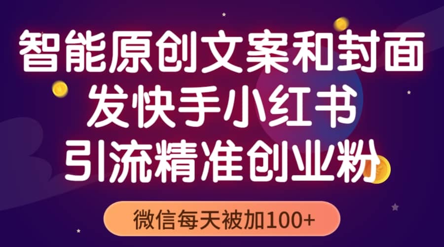 智能原创封面和创业文案，快手小红书引流精准创业粉，微信每天被加100+-创途网