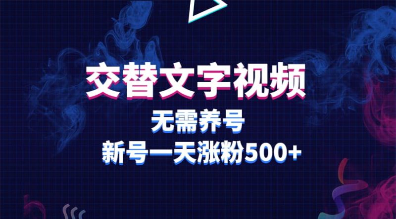 交替文字视频，无需养号，新号一天涨粉500+-创途网