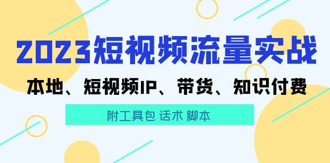 2023短视频流量实战 本地、短视频IP、带货、知识付费-创途网