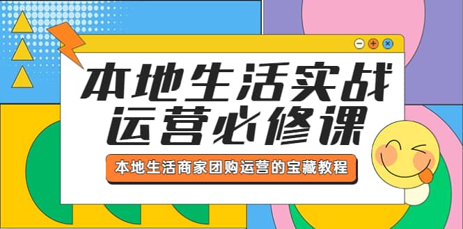 本地生活实战运营必修课，本地生活商家-团购运营的宝藏教程-创途网