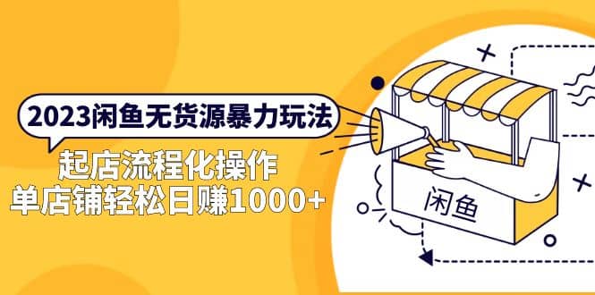2023闲鱼无货源暴力玩法，起店流程化操作-创途网