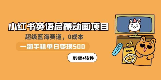 小红书英语启蒙动画项目：蓝海赛道 0成本，一部手机日入500+（教程+资源）-创途网