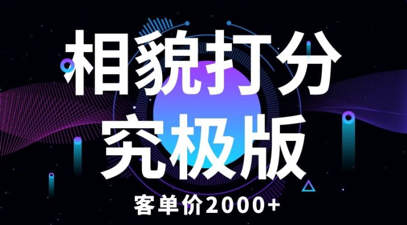 相貌打分究极版，客单价2000+纯新手小白就可操作的项目-创途网