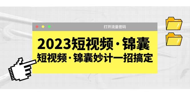 2023短视频·锦囊，短视频·锦囊妙计一招搞定，打开流量密码-创途网