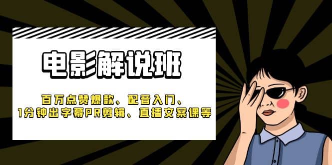 《电影解说班》百万点赞爆款、配音入门、1分钟出字幕PR剪辑、直播文案课等-创途网