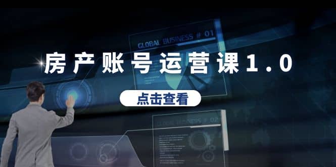 房产账号运营课1.0：从0播放到10w播放，教你做垂直账号，陪你做房产成交-创途网