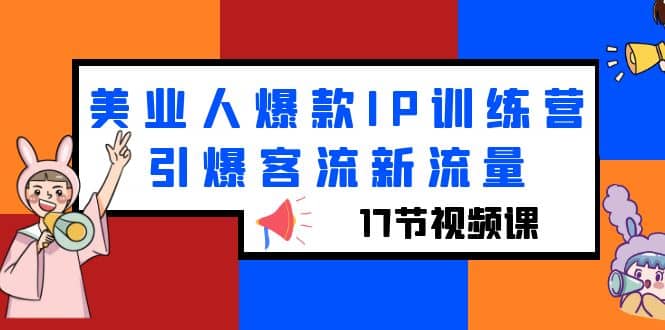 美业人爆款IP训练营，引爆客流新流量（17节视频课）-创途网